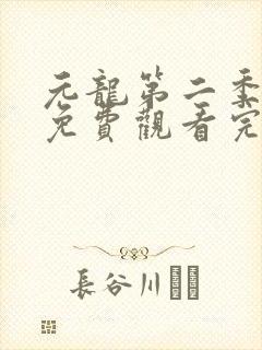 元龙第二季全集免费观看完整版