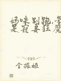 妈咪别跑,爹地是宠妻狂魔