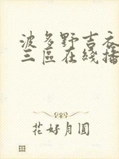 波多野吉衣一二三区在线播放