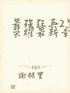 最强狂兵2黑暗荣耀最新章节列表