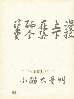 萌师在上漫画免费全集下拉式漫画