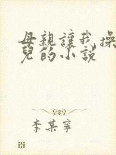 母亲让我操她女儿的小说