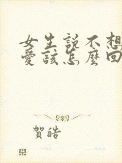 女生说不想谈恋爱该怎么回