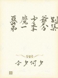 恶魔少爷别吻我第一季分集剧情介绍