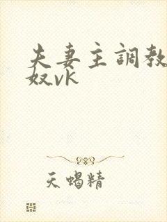 夫妻主调教绿帽奴vk