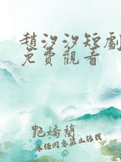 赵汐汐短剧全集免费观看