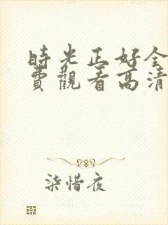 时光正好全集免费观看高清完整版