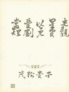 当爱以星光为牢短剧免费观看全集剧情