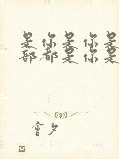 是你是你是你全部都是你是什么歌