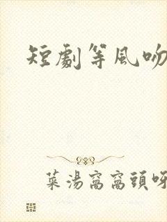 短剧等风吻云雾