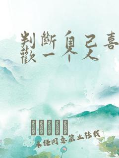 判断自己喜不喜欢一个人