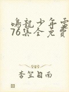 鸣龙少年电视剧76集全免费