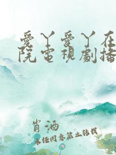 爱丫爱丫在线影院电视剧播放