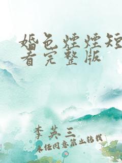 婚色烟烟短剧观看完整版