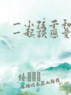 一小孩子和妈妈一起谈恋爱