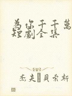 为你千千万万次短剧全集