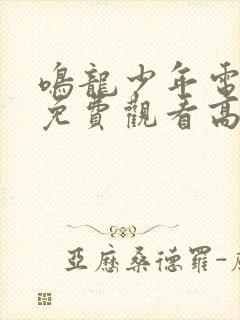 鸣龙少年电视剧免费观看高清