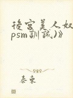 后宫美人奴(npsm训诫)》