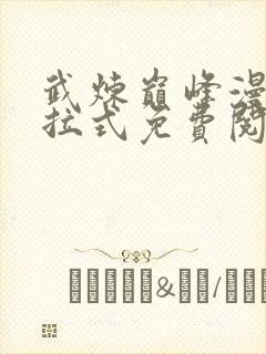 武炼巅峰漫画下拉式免费阅读全集