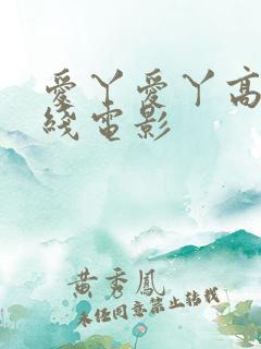 爱丫爱丫高清在线电影