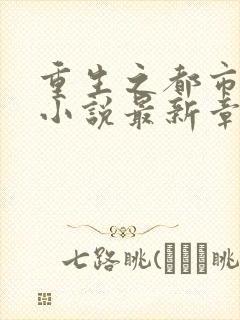 重生之都市仙尊小说最新章节下载