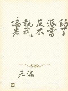 偏执反派的白月光我不当了