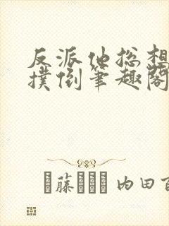 反派他总想把我扑倒笔趣阁小说