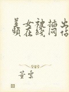 美女被插出水视频在线网站