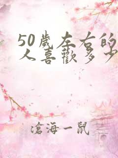 50岁左右的女人喜欢多少岁的男人?