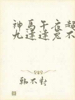 神马午夜超神第九达达兔不卡
