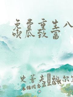 免费重生八零靠吃瓜致富