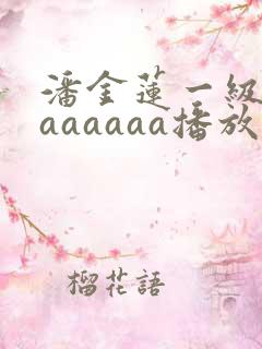 潘金莲一级淫片aaaaaa播放杨思敏