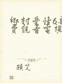 乡村爱情6部免费观看电视剧全集