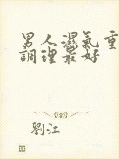 男人湿气重如何调理最好