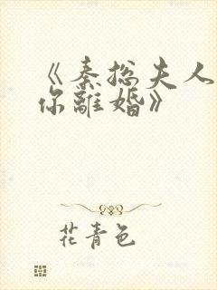 《秦总夫人在找你离婚》