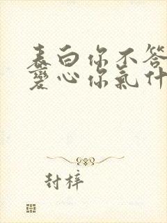 表白你不答应我变心你气什么免费阅读