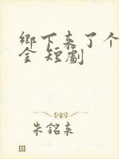 乡下来了个真千金 短剧