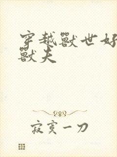 穿越兽世好几个兽夫