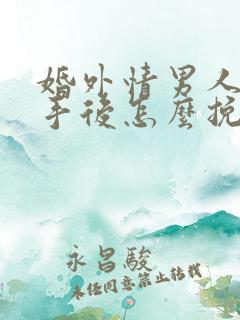 婚外情男人提分手后怎么挽回