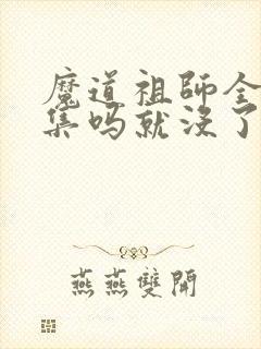 魔道祖师全35集吗就没了吗