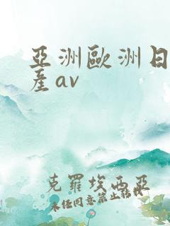 亚洲欧洲日产国产av