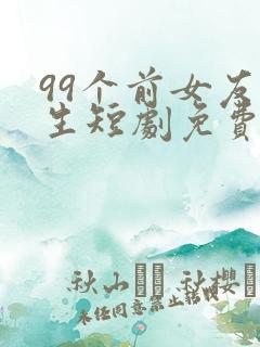 99个前女友重生短剧免费观看