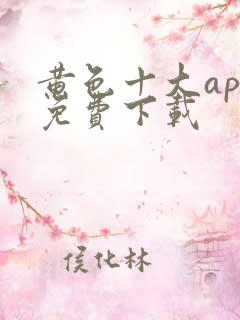 黄色十大app免费下载