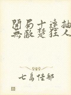 开局十连抽然后无敌楚狂人