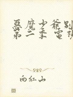 恶魔少爷别吻我第二季 电视剧