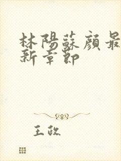 林阳苏颜最新更新章节