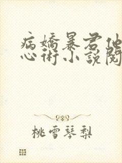 病娇暴君他有读心术小说阅读全部