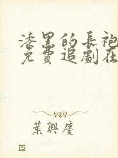 漆黑的长袍动漫免费追剧在线观看