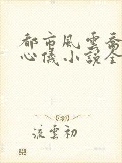 都市风云乔梁叶心仪小说全文免费阅读