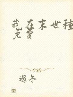 我在末世种个田免费